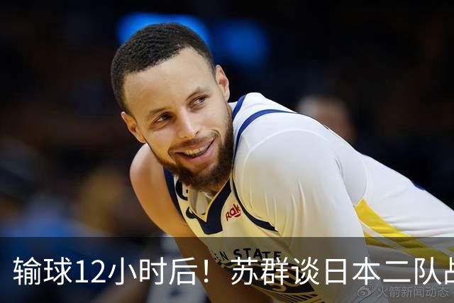 输球12小时后！苏群谈日本二队战略，中国男篮真正的差距藏不住了